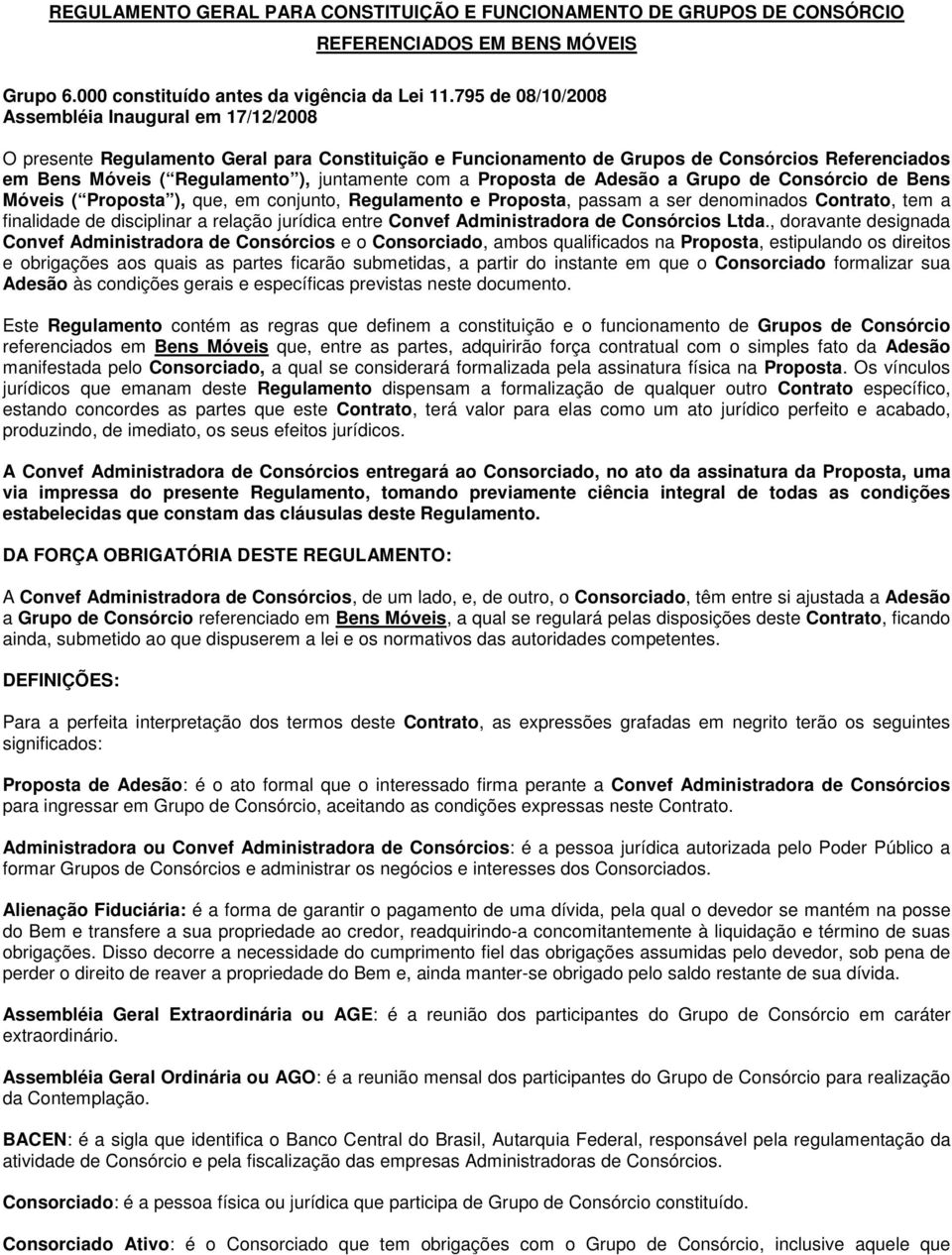 com a Proposta de Adesão a Grupo de Consórcio de Bens Móveis ( Proposta ), que, em conjunto, Regulamento e Proposta, passam a ser denominados Contrato, tem a finalidade de disciplinar a relação