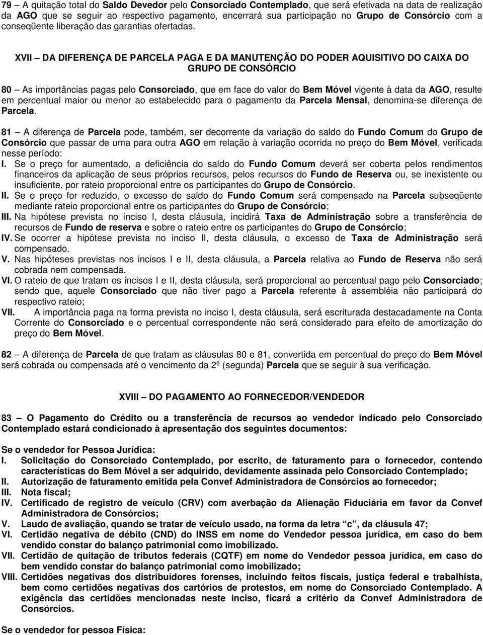 XVII DA DIFERENÇA DE PARCELA PAGA E DA MANUTENÇÃO DO PODER AQUISITIVO DO CAIXA DO GRUPO DE CONSÓRCIO 80 As importâncias pagas pelo Consorciado, que em face do valor do Bem Móvel vigente à data da