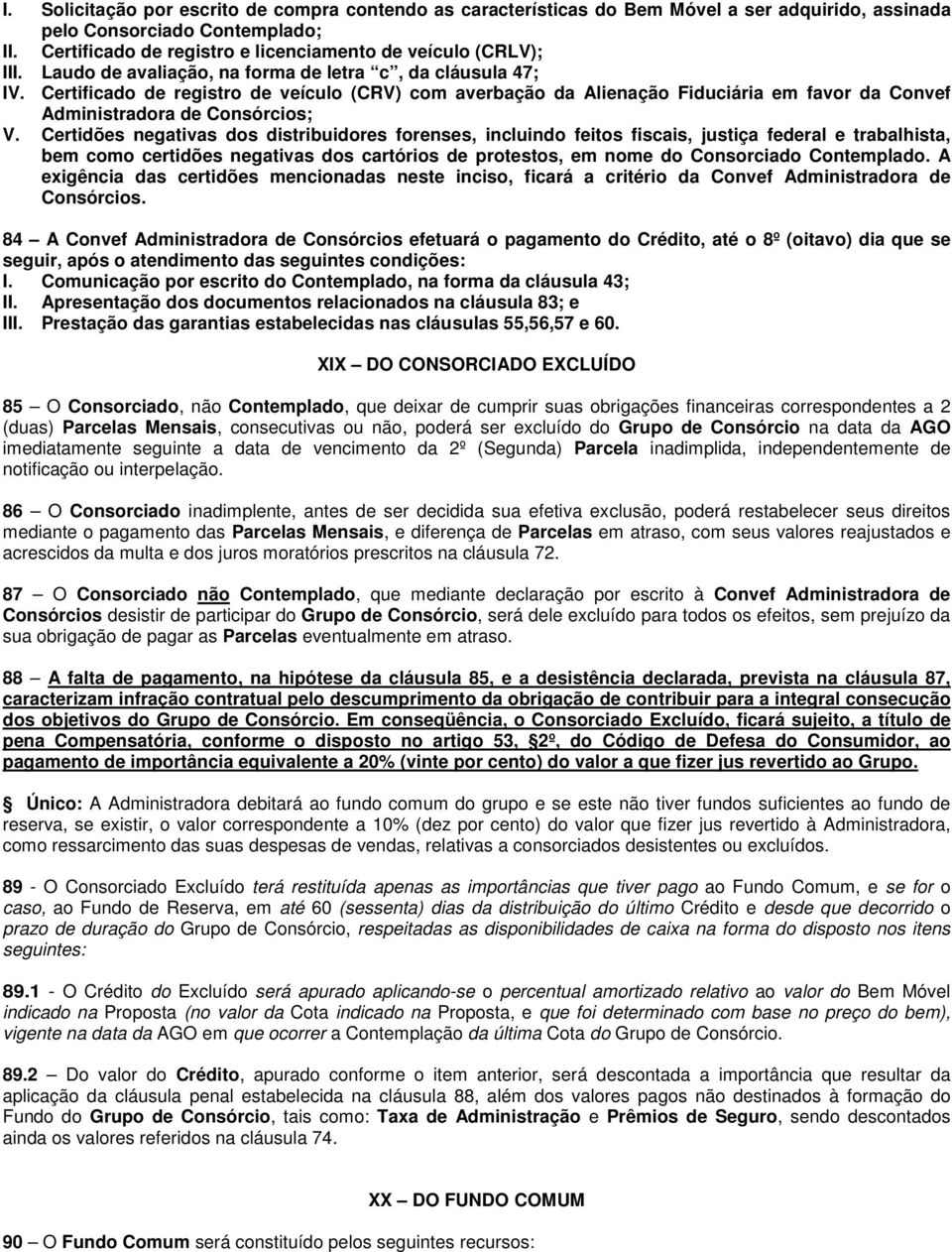 Certificado de registro de veículo (CRV) com averbação da Alienação Fiduciária em favor da Convef Administradora de Consórcios; V.