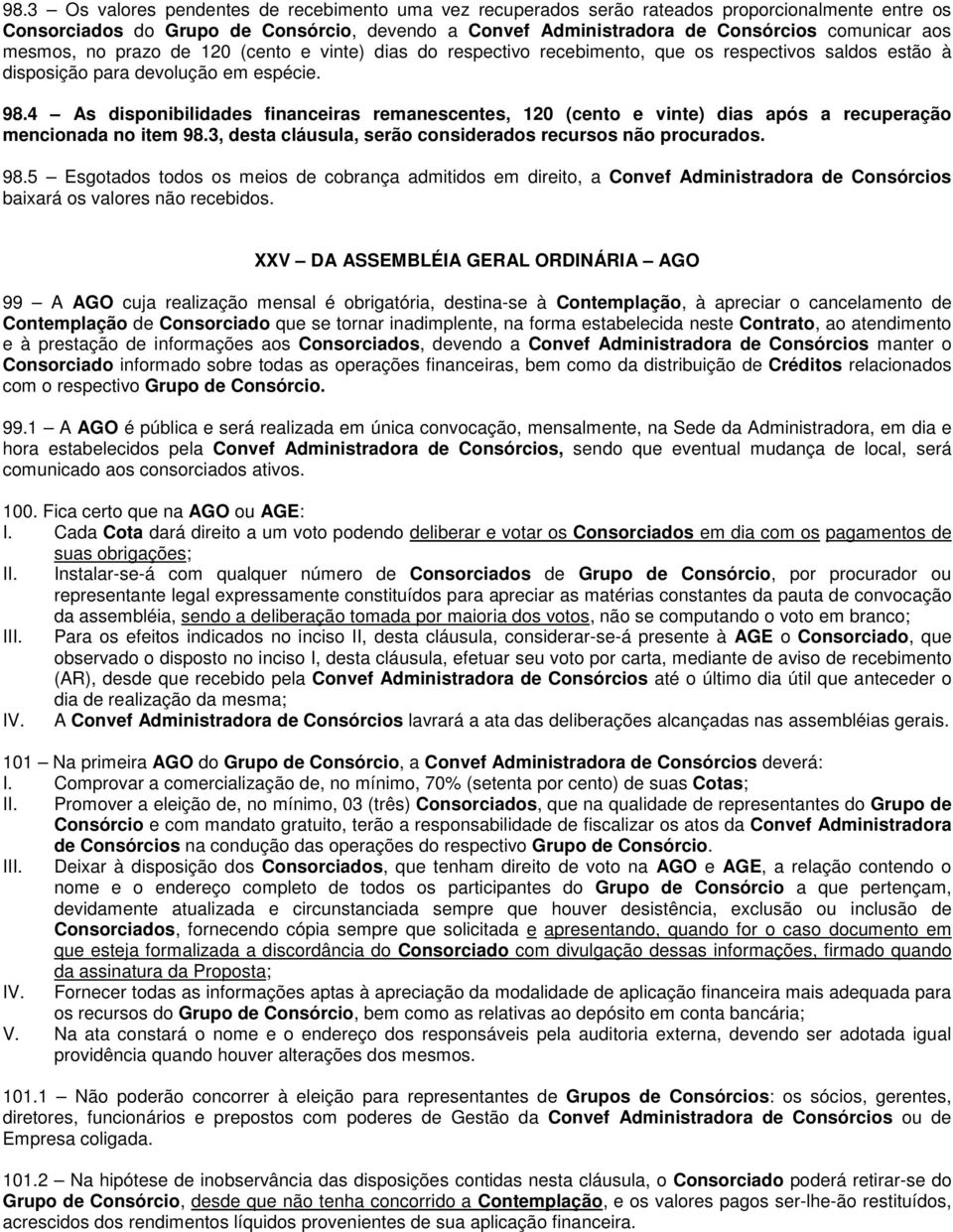 4 As disponibilidades financeiras remanescentes, 120 (cento e vinte) dias após a recuperação mencionada no item 98.