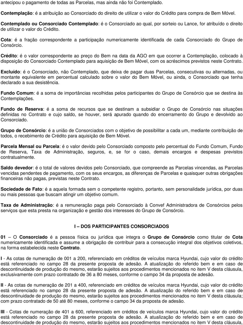 Cota: é a fração correspondente a participação numericamente identificada de cada Consorciado do Grupo de Consórcio.