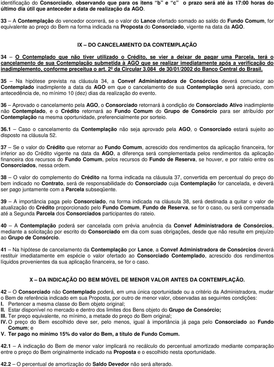 AGO. IX DO CANCELAMENTO DA CONTEMPLAÇÃO 34 O Contemplado que não tiver utilizado o Crédito, se vier a deixar de pagar uma Parcela, terá o cancelamento de sua Contemplação submetida à AGO que se