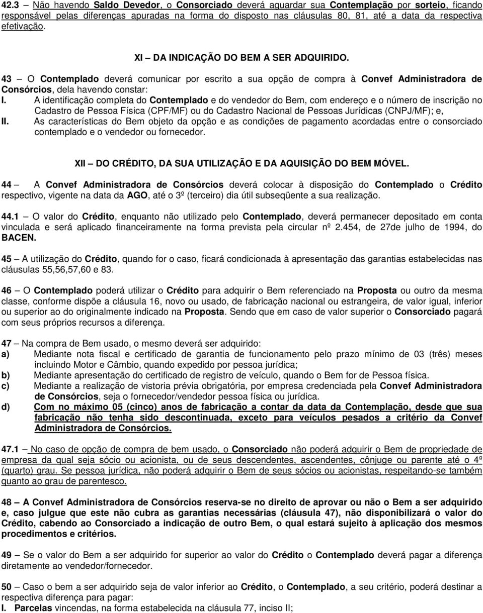 A identificação completa do Contemplado e do vendedor do Bem, com endereço e o número de inscrição no Cadastro de Pessoa Física (CPF/MF) ou do Cadastro Nacional de Pessoas Jurídicas (CNPJ/MF); e, II.