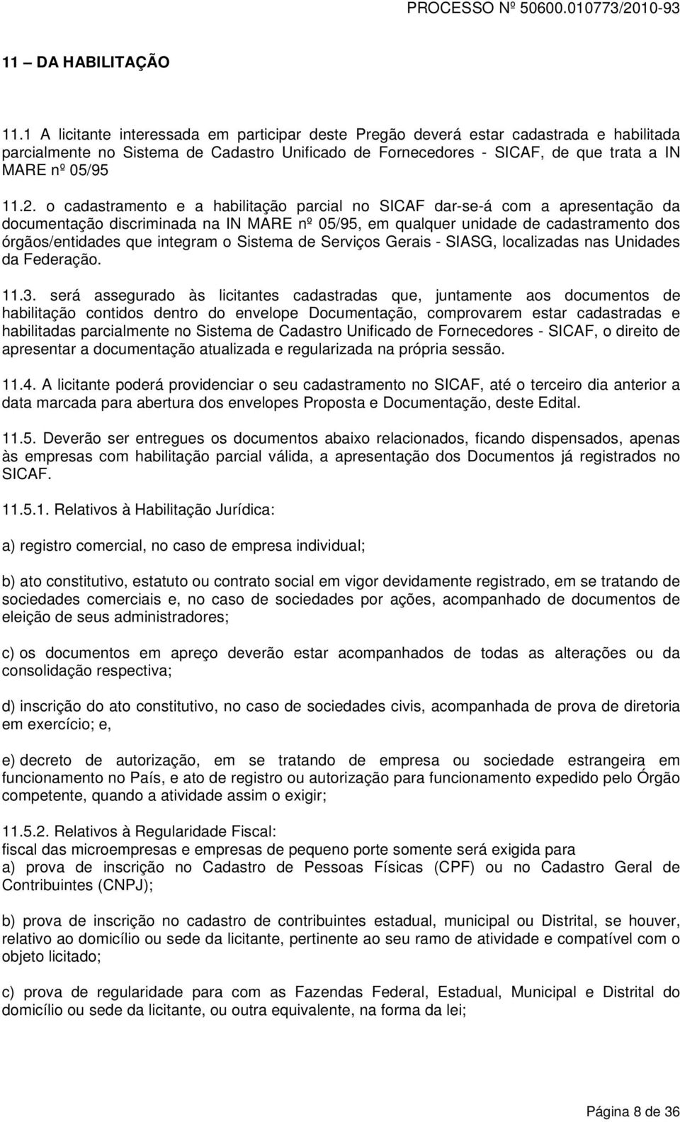 o cadastramento e a habilitação parcial no SICAF dar-se-á com a apresentação da documentação discriminada na IN MARE nº 05/95, em qualquer unidade de cadastramento dos órgãos/entidades que integram o