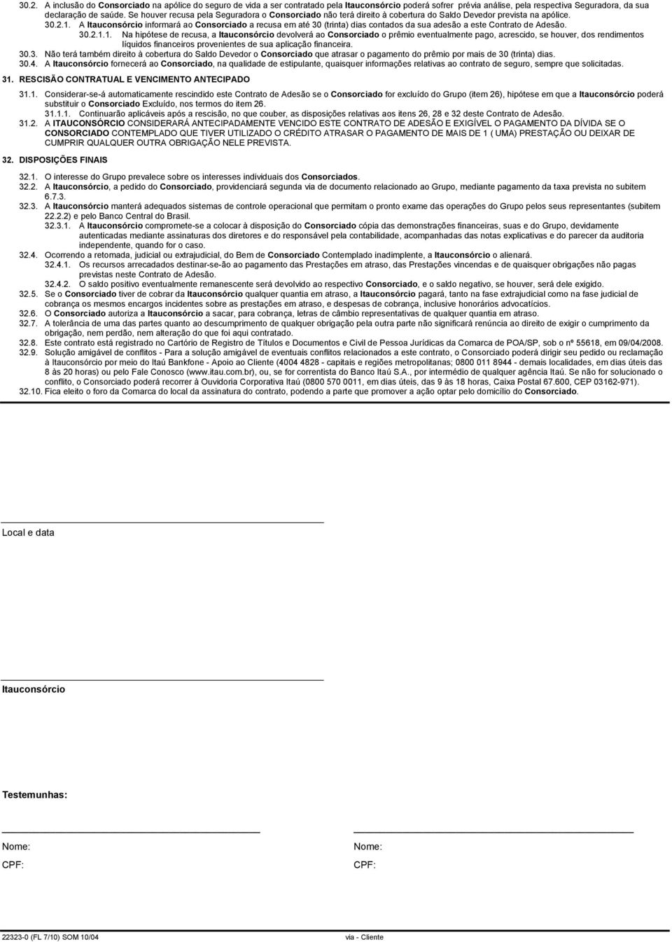 A Itauconsórcio informará ao Consorciado a recusa em até 30 (trinta) dias contados da sua adesão a este Contrato de Adesão. 30.2.1.