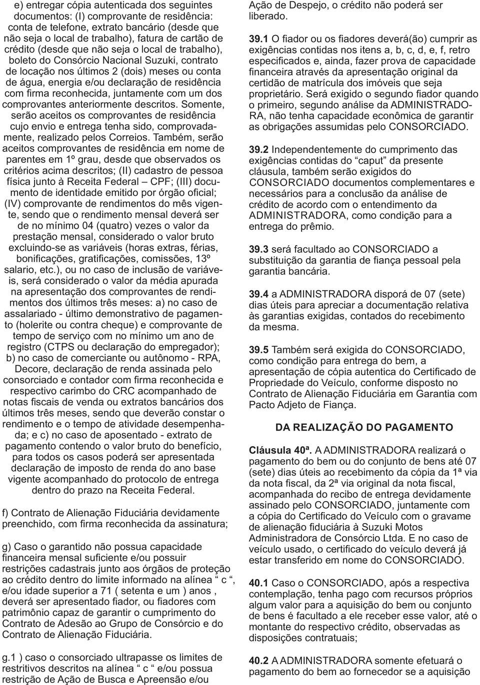 juntamente com um dos comprovantes anteriormente descritos. Somente, serão aceitos os comprovantes de residência cujo envio e entrega tenha sido, comprovadamente, realizado pelos Correios.