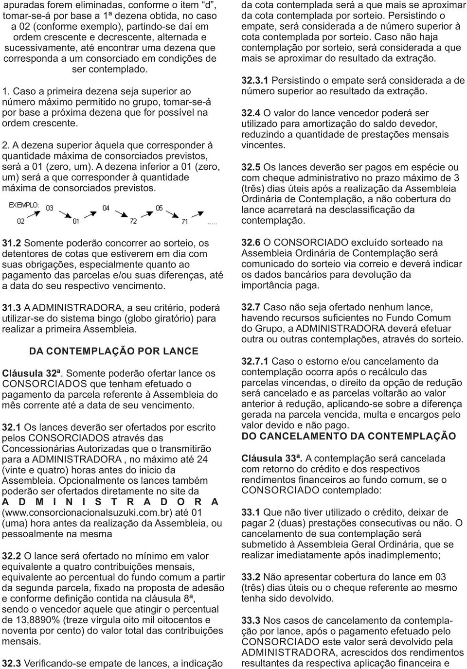 Caso a primeira dezena seja superior ao número máximo permitido no grupo, tomar-se-á por base a próxima dezena que for possível na ordem crescente. 2.