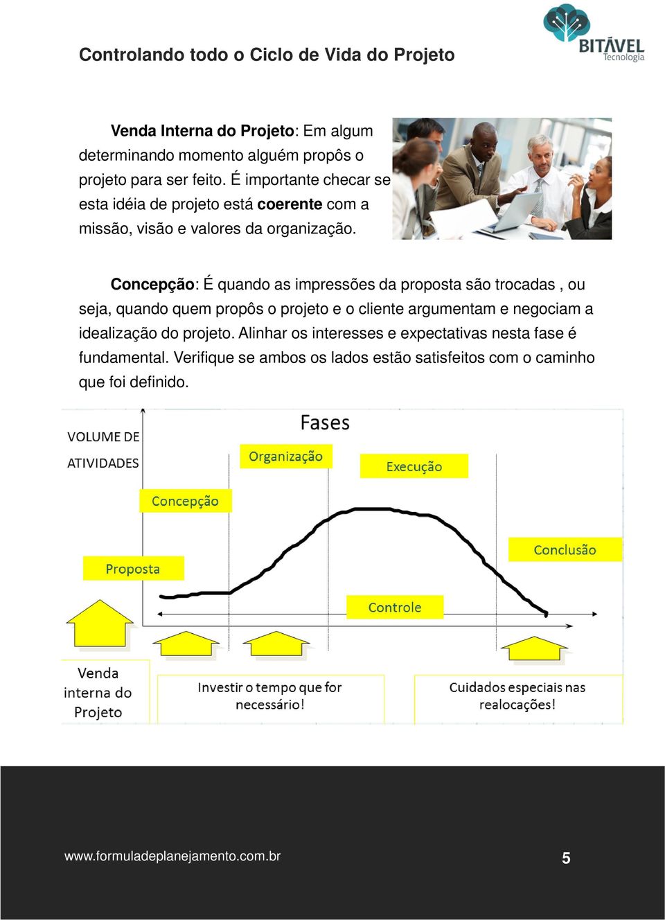 Concepção: É quando as impressões da proposta são trocadas, ou seja, quando quem propôs o projeto e o cliente argumentam e negociam a