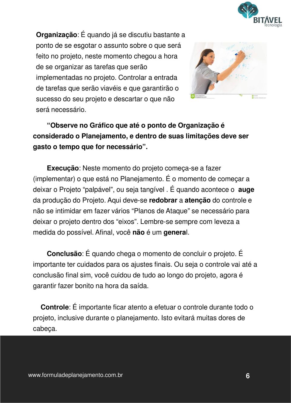 Observe no Gráfico que até o ponto de Organização é considerado o Planejamento, e dentro de suas limitações deve ser gasto o tempo que for necessário.