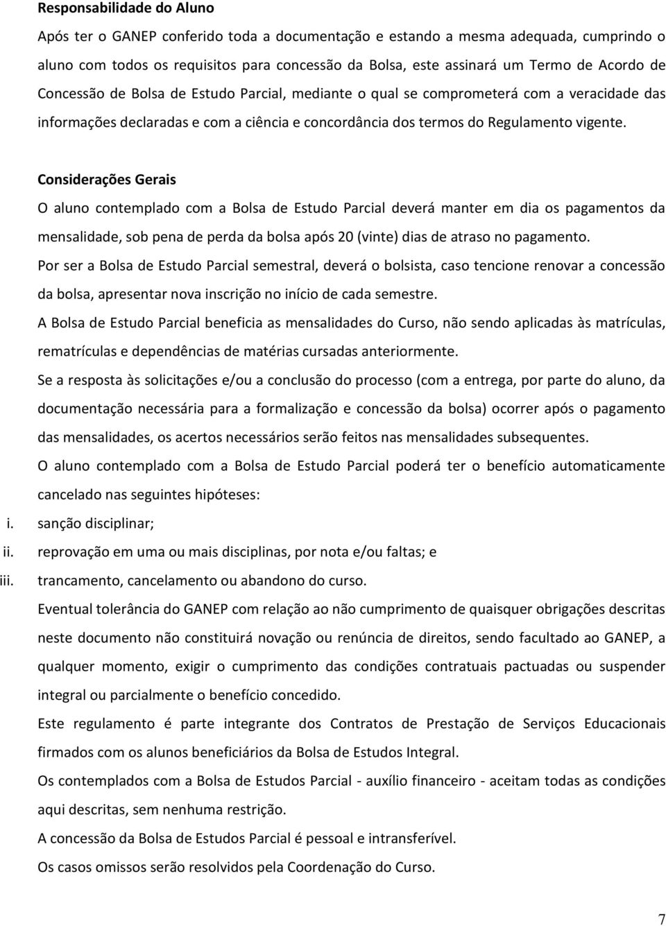 Cnsiderações Gerais O alun cntemplad cm a Blsa de Estud Parcial deverá manter em dia s pagaments da mensalidade, sb pena de perda da blsa após 20 (vinte) dias de atras n pagament.