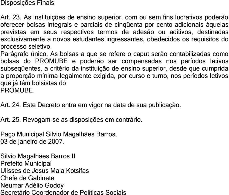 aditivos, destinadas exclusivamente a novos estudantes ingressantes, obedecidos os requisitos do processo seletivo. Parágrafo único.