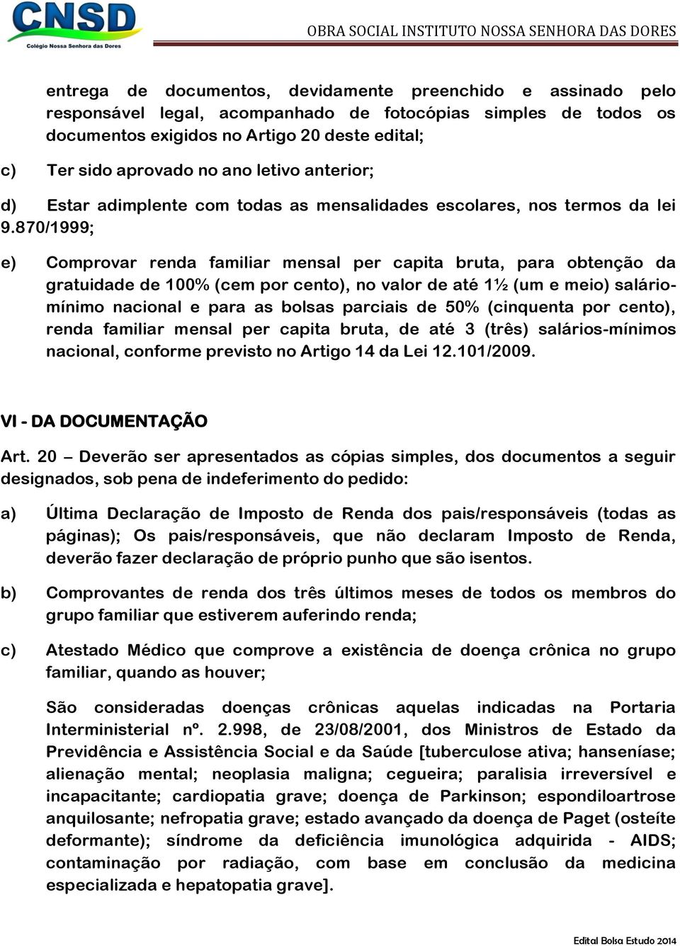 870/1999; e) Comprovar renda familiar mensal per capita bruta, para obtenção da gratuidade de 100% (cem por cento), no valor de até 1½ (um e meio) saláriomínimo nacional e para as bolsas parciais de