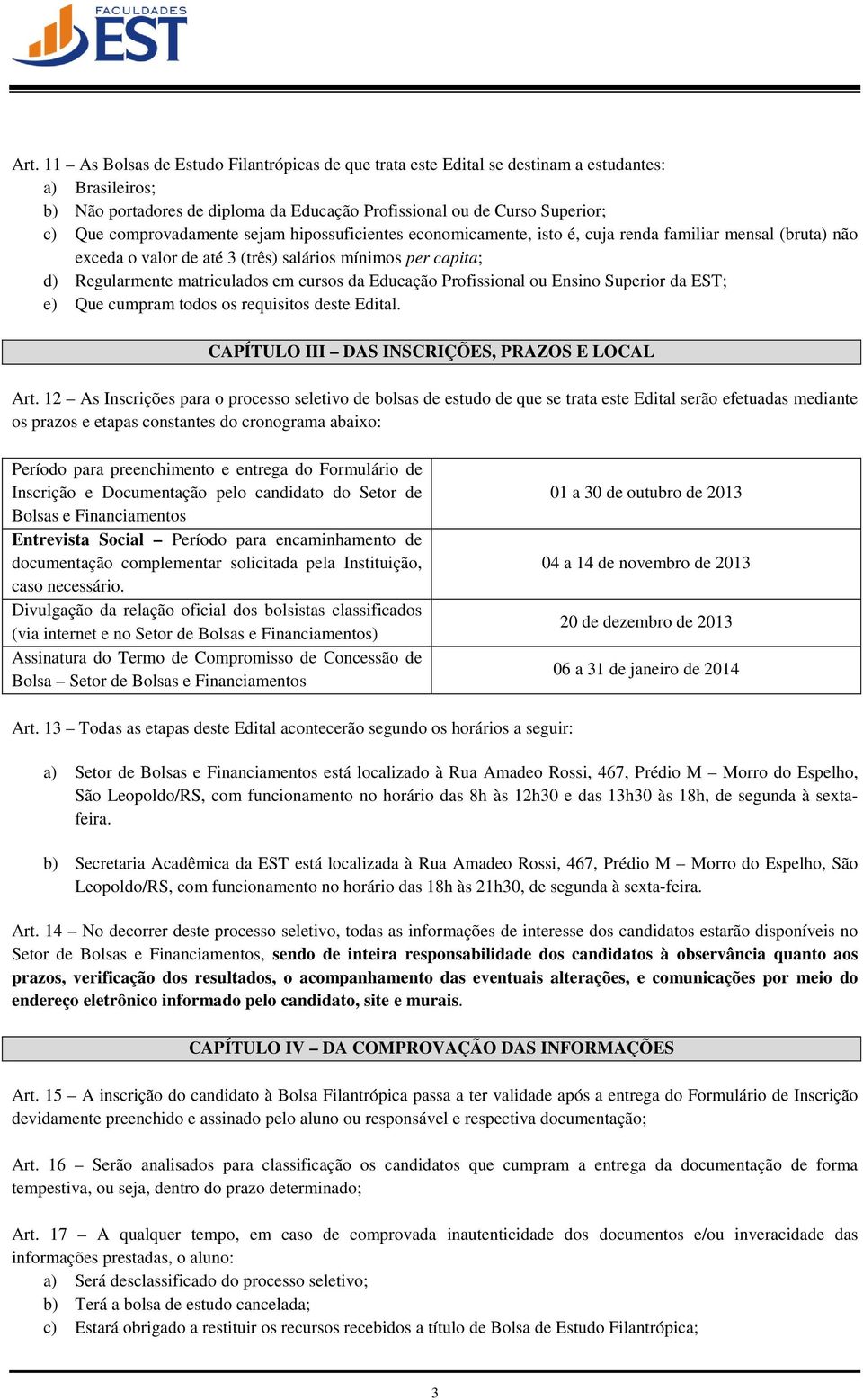 cursos da Educação Profissional ou Ensino Superior da EST; e) Que cumpram todos os requisitos deste Edital. CAPÍTULO III DAS INSCRIÇÕES, PRAZOS E LOCAL Art.