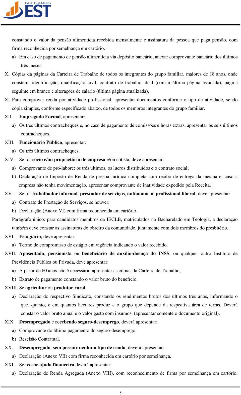 Cópias da páginas da Carteira de Trabalho de todos os integrantes do grupo familiar, maiores de 18 anos, onde constem: identificação, qualificação civil, contrato de trabalho atual (com a última