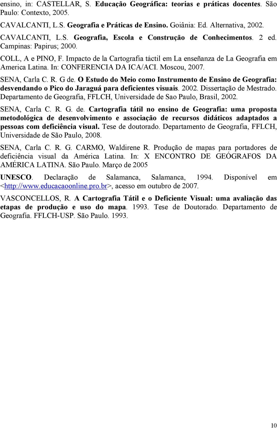 O Estudo do Meio como Instrumento de Ensino de Geografia: desvendando o Pico do Jaraguá para deficientes visuais. 2002. Dissertação de Mestrado.