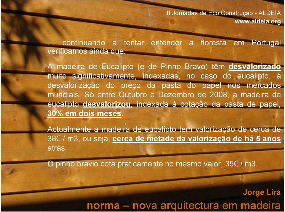 Só entre Outubro e Dezembro de 2008, a madeira de eucalipto desvalorizou, indexada à cotação da pasta de papel, 30% em dois meses.