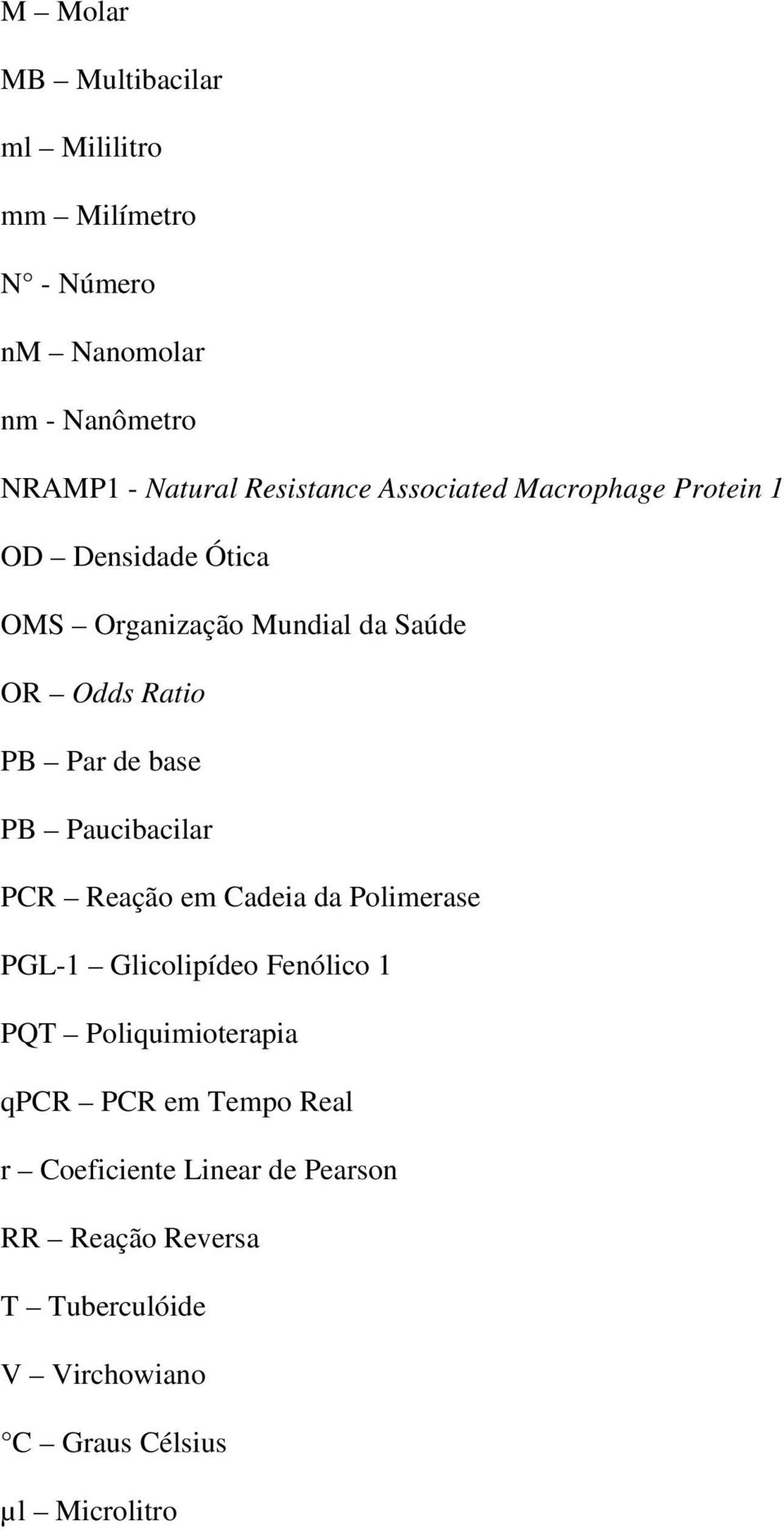 de base PB Paucibacilar PCR Reação em Cadeia da Polimerase PGL-1 Glicolipídeo Fenólico 1 PQT Poliquimioterapia qpcr