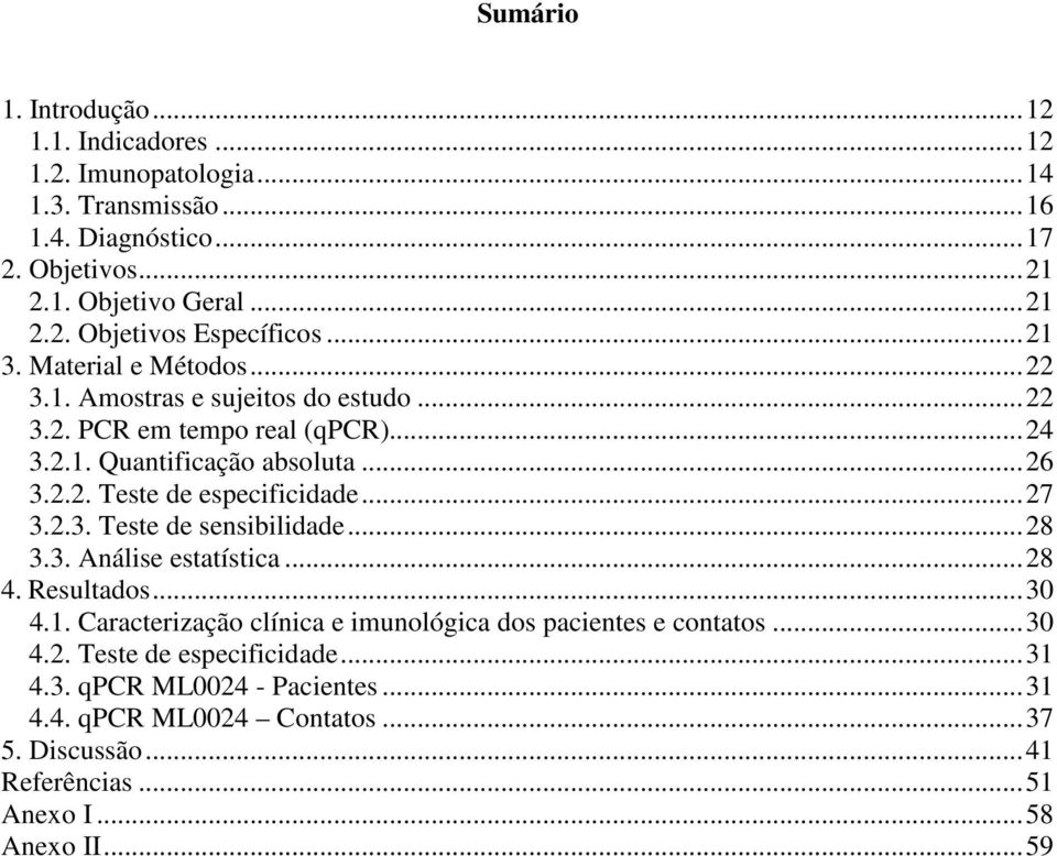 .. 27 3.2.3. Teste de sensibilidade... 28 3.3. Análise estatística... 28 4. Resultados... 30 4.1. Caracterização clínica e imunológica dos pacientes e contatos... 30 4.2. Teste de especificidade.