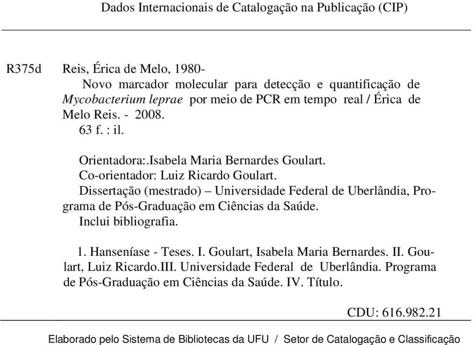 Dissertação (mestrado) Universidade Federal de Uberlândia, Programa de Pós-Graduação em Ciências da Saúde. Inclui bibliografia. 1. Hanseníase - Teses. I. Goulart, Isabela Maria Bernardes.