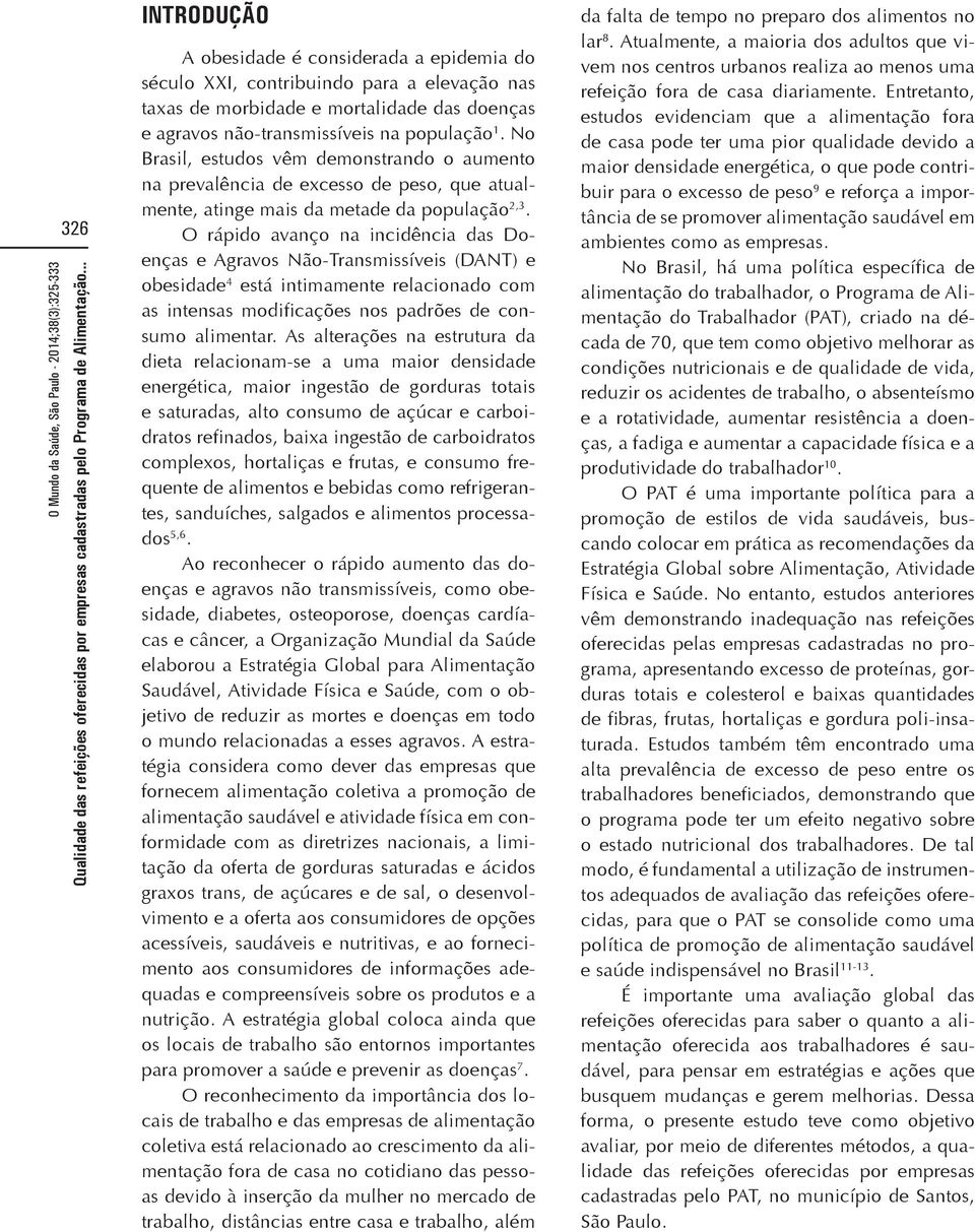 O rápido avanço na incidência das Doenças e Agravos Não-Transmissíveis (DANT) e obesidade 4 está intimamente relacionado com as intensas modificações nos padrões de consumo alimentar.