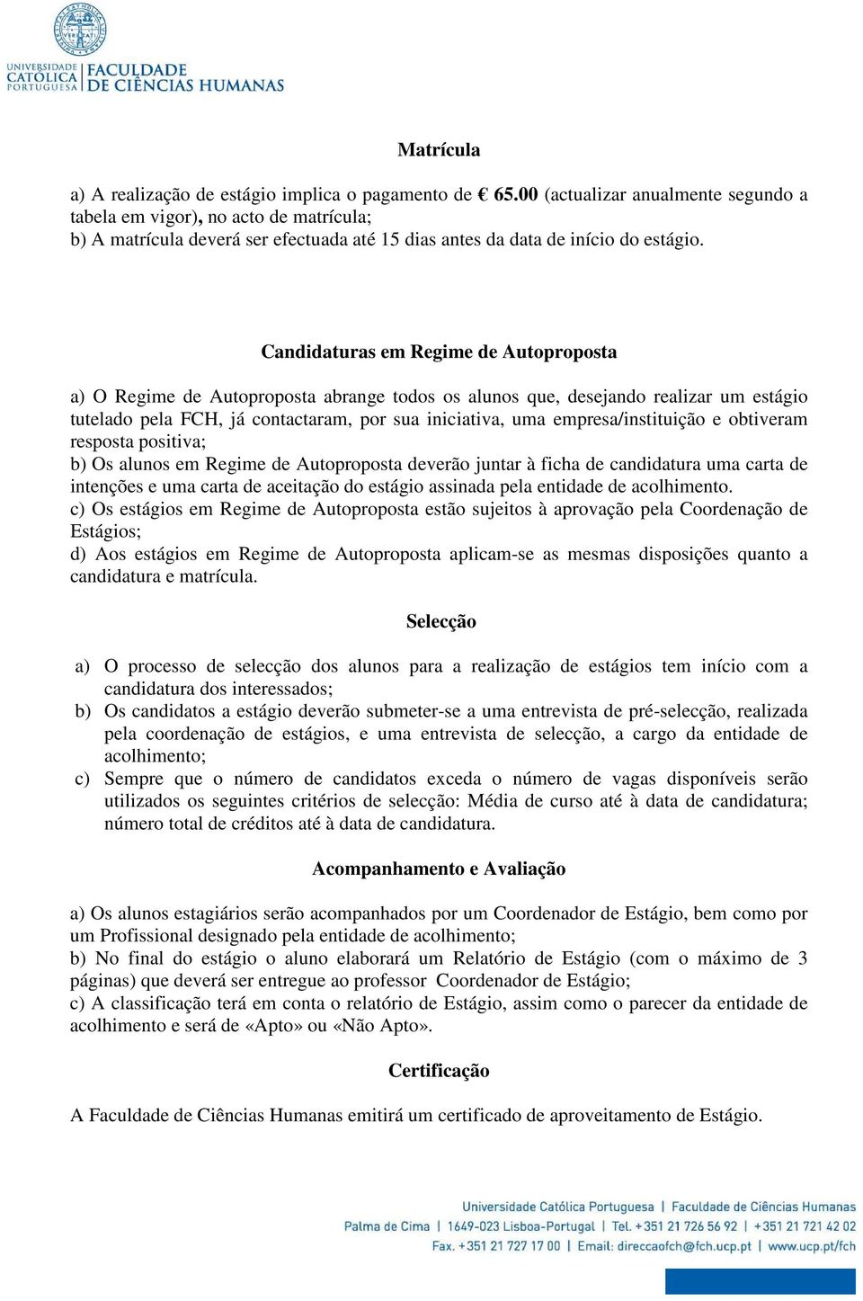 Candidaturas em Regime de Autoproposta a) O Regime de Autoproposta abrange todos os alunos que, desejando realizar um estágio tutelado pela FCH, já contactaram, por sua iniciativa, uma