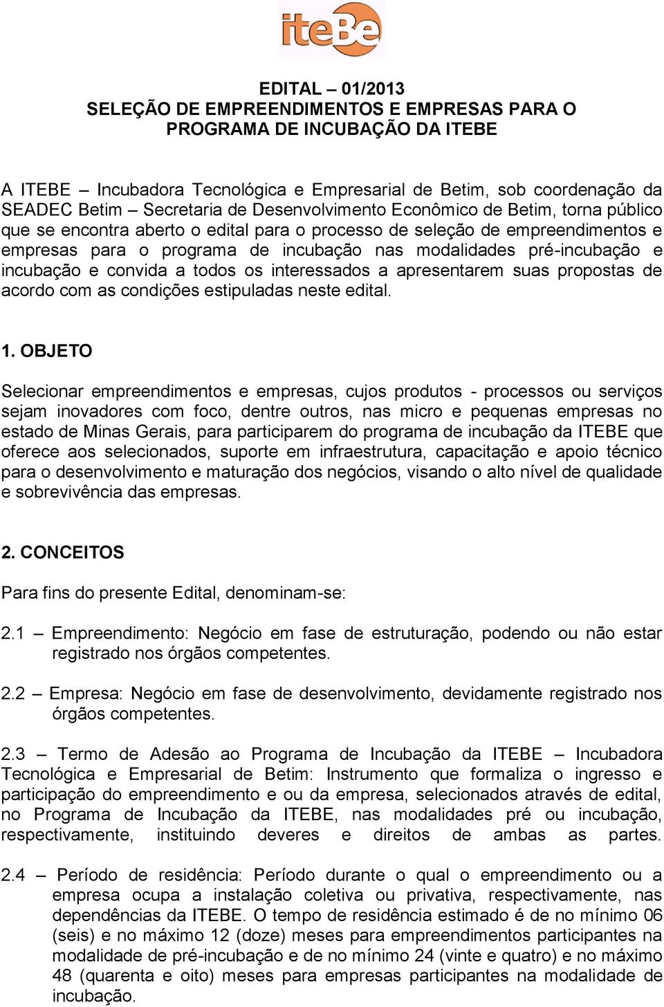 incubação e convida a todos os interessados a apresentarem suas propostas de acordo com as condições estipuladas neste edital. 1.