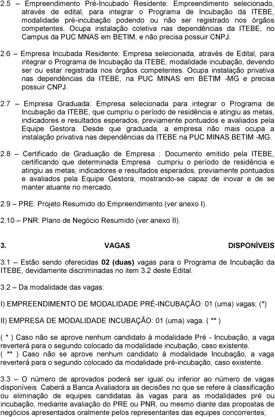 6 Empresa Incubada Residente: Empresa selecionada, através de Edital, para integrar o Programa de Incubação da ITEBE, modalidade incubação, devendo ser ou estar registrada nos órgãos competentes.