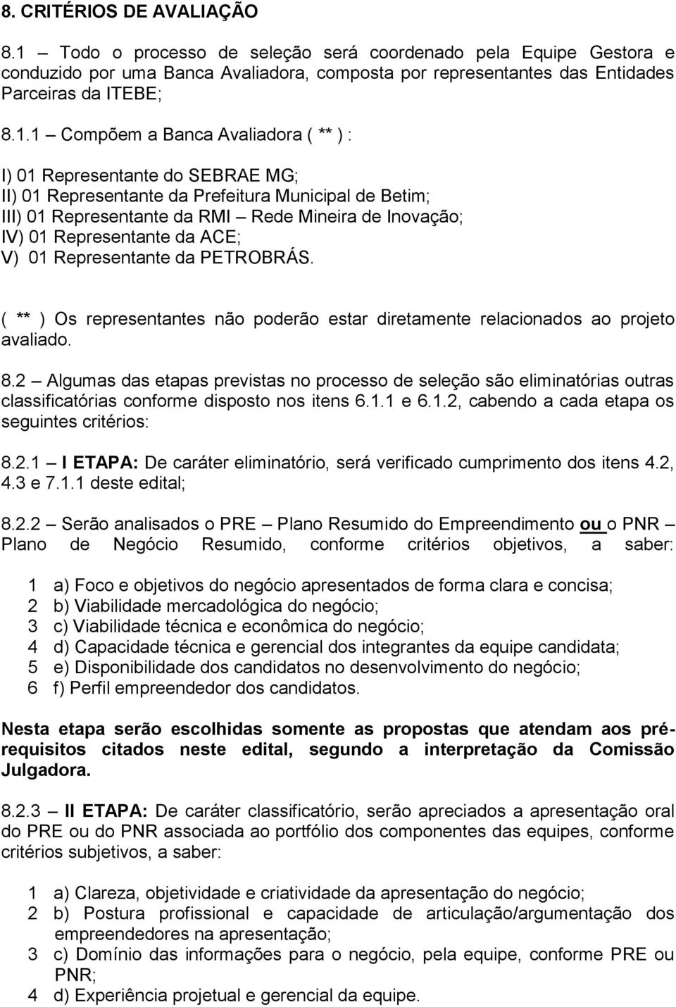 1 Compõem a Banca Avaliadora ( ** ) : I) 01 Representante do SEBRAE MG; II) 01 Representante da Prefeitura Municipal de Betim; III) 01 Representante da RMI Rede Mineira de Inovação; IV) 01