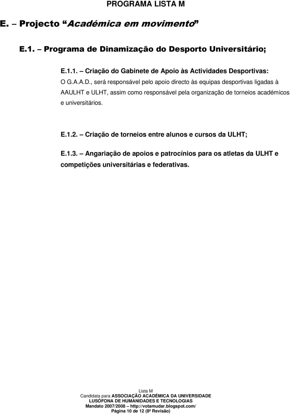 , será responsável pelo apoio directo às equipas desportivas ligadas à AAULHT e ULHT, assim como responsável pela organização de