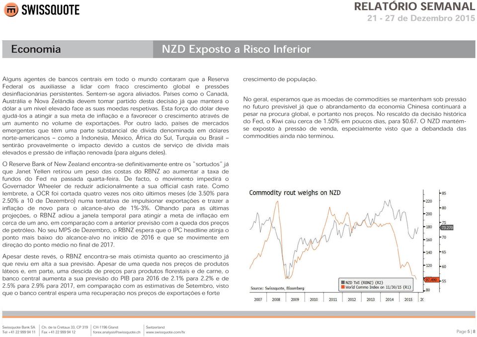 Esta força do dólar deve ajudá-los a atingir a sua meta de inflação e a favorecer o crescimento através de um aumento no volume de exportações.