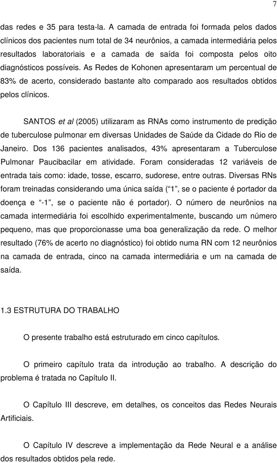 ossíveis. As Redes de Kohonen aresentaram um ercentual de 83% de acerto, considerado bastante alto comarado aos resultados obtidos elos clínicos.