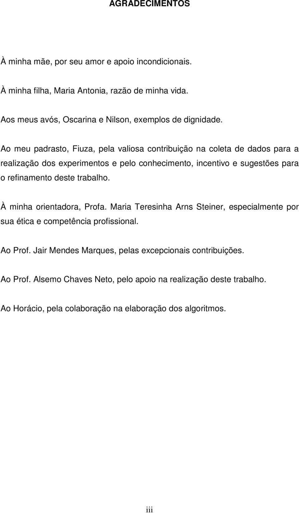 Ao meu adrasto, Fiuza, ela valiosa contribuição na coleta de dados ara a realização dos exerimentos e elo conhecimento, incentivo e sugestões ara o refinamento