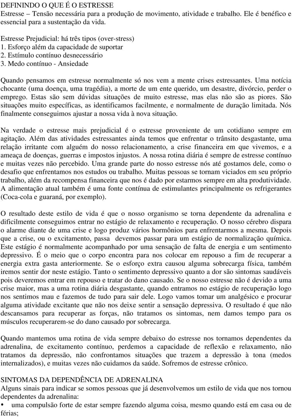 Medo contínuo - Ansiedade Quando pensamos em estresse normalmente só nos vem a mente crises estressantes.