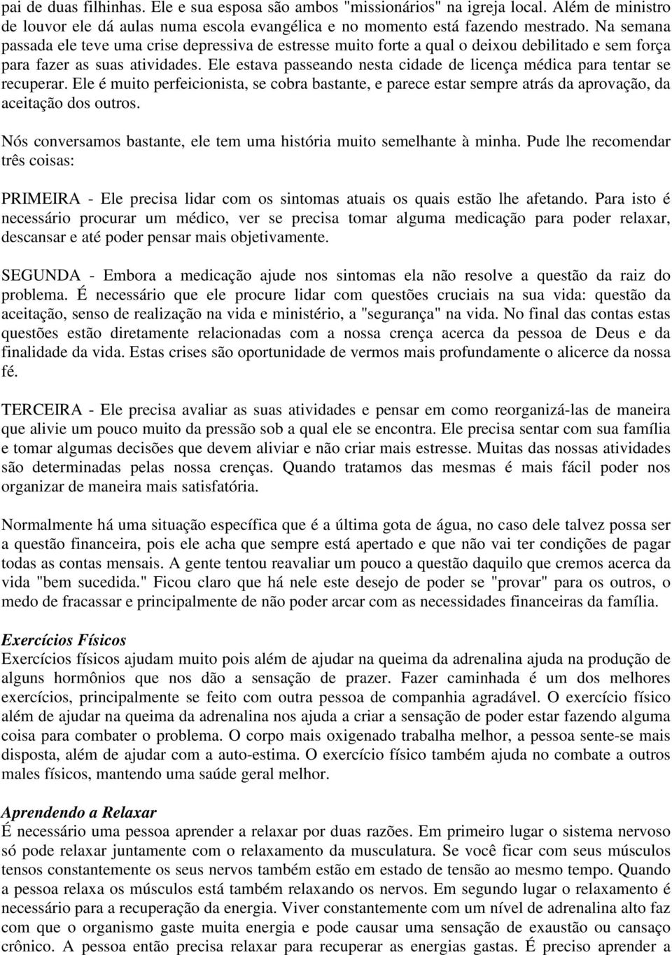 Ele estava passeando nesta cidade de licença médica para tentar se recuperar. Ele é muito perfeicionista, se cobra bastante, e parece estar sempre atrás da aprovação, da aceitação dos outros.