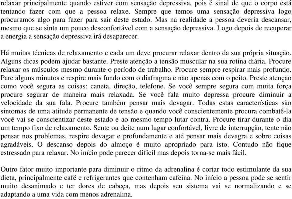 Mas na realidade a pessoa deveria descansar, mesmo que se sinta um pouco desconfortável com a sensação depressiva. Logo depois de recuperar a energia a sensação depressiva irá desaparecer.