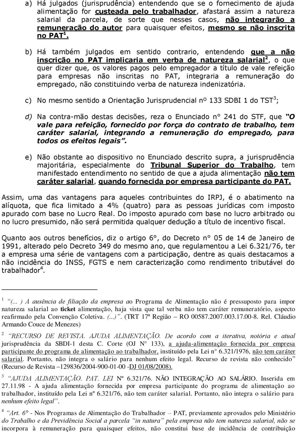 b) Há também julgados em sentido contrario, entendendo que a não inscrição no PAT implicaria em verba de natureza salarial 2, o que quer dizer que, os valores pagos pelo empregador a título de vale