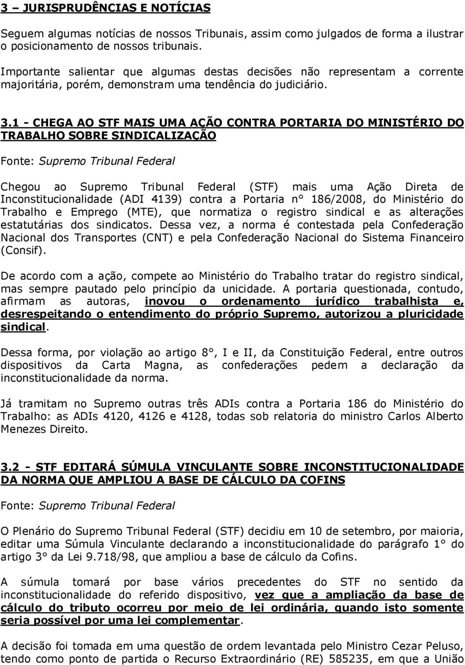 1 - CHEGA AO STF MAIS UMA AÇÃO CONTRA PORTARIA DO MINISTÉRIO DO TRABALHO SOBRE SINDICALIZAÇÃO Fonte: Supremo Tribunal Federal Chegou ao Supremo Tribunal Federal (STF) mais uma Ação Direta de