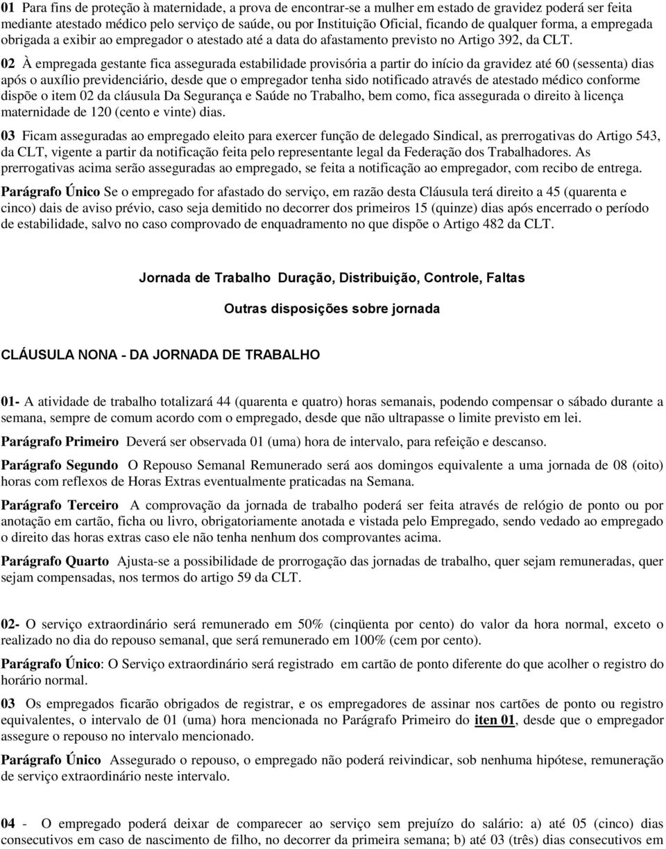 02 À empregada gestante fica assegurada estabilidade provisória a partir do início da gravidez até 60 (sessenta) dias após o auxílio previdenciário, desde que o empregador tenha sido notificado