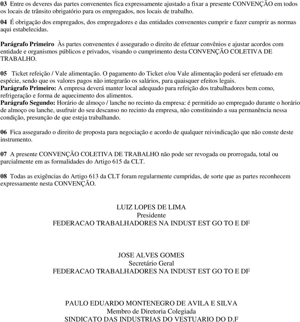 Parágrafo Primeiro Às partes convenentes é assegurado o direito de efetuar convênios e ajustar acordos com entidade e organismos públicos e privados, visando o cumprimento desta CONVENÇÃO COLETIVA DE