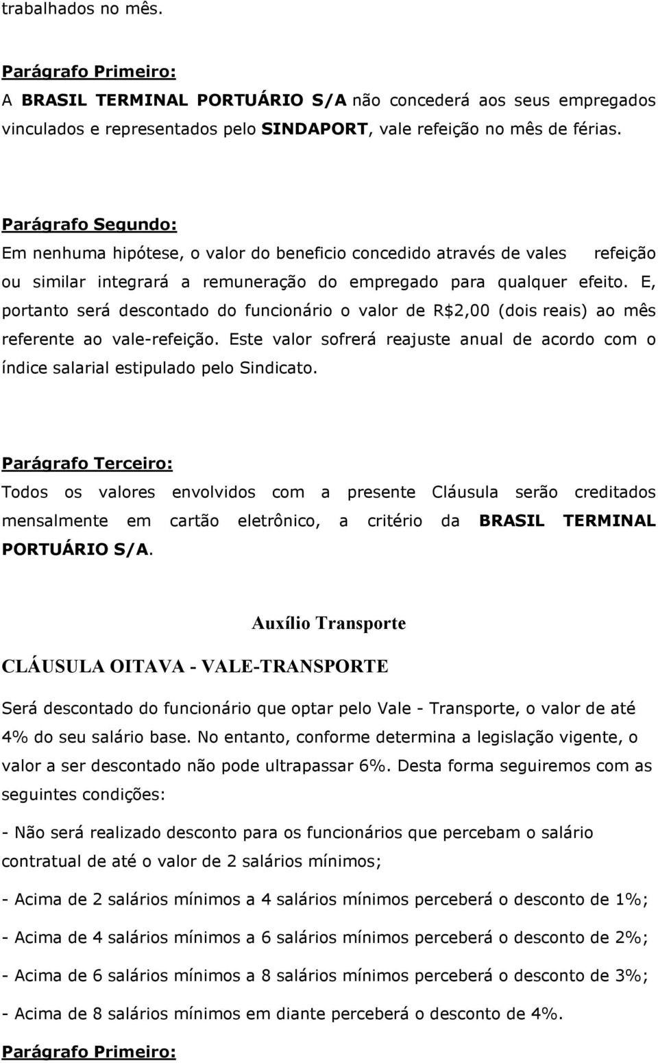 E, portanto será descontado do funcionário o valor de R$2,00 (dois reais) ao mês referente ao vale-refeição.