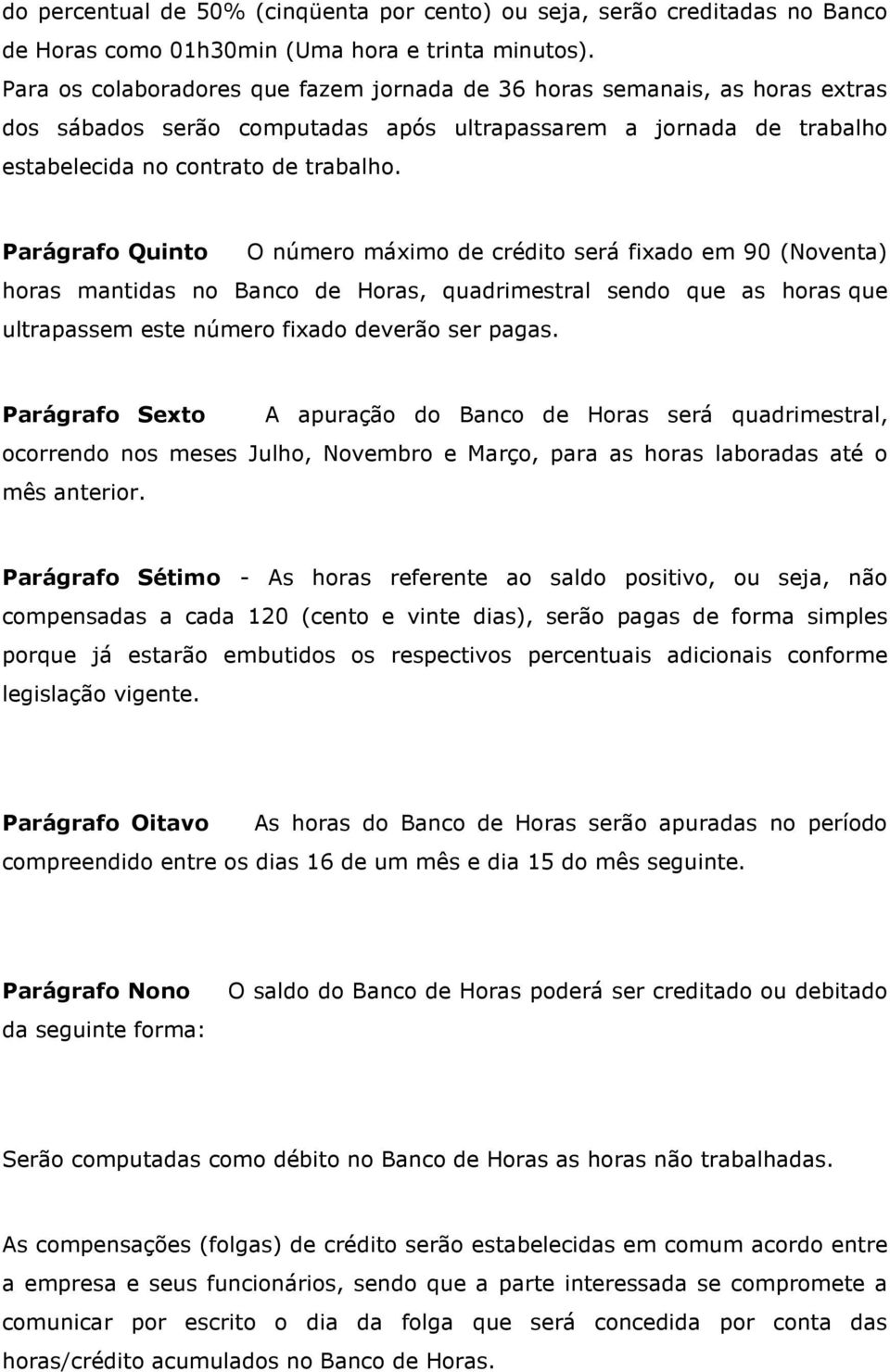 Parágrafo Quinto O número máximo de crédito será fixado em 90 (Noventa) horas mantidas no Banco de Horas, quadrimestral sendo que as horas que ultrapassem este número fixado deverão ser pagas.