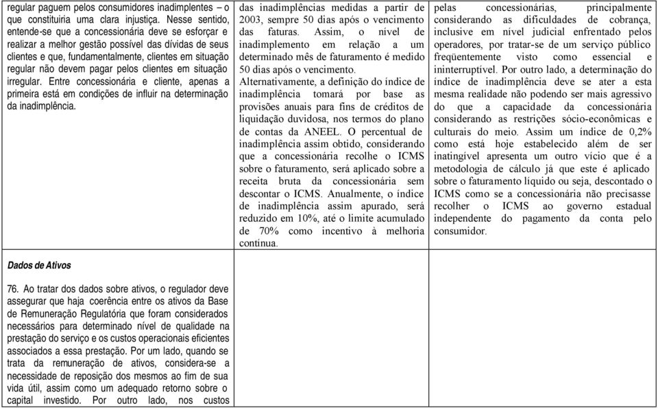 pelos clientes em situação irregular. Entre concessionária e cliente, apenas a primeira está em condições de influir na determinação da inadimplência. Dados de Ativos 76.