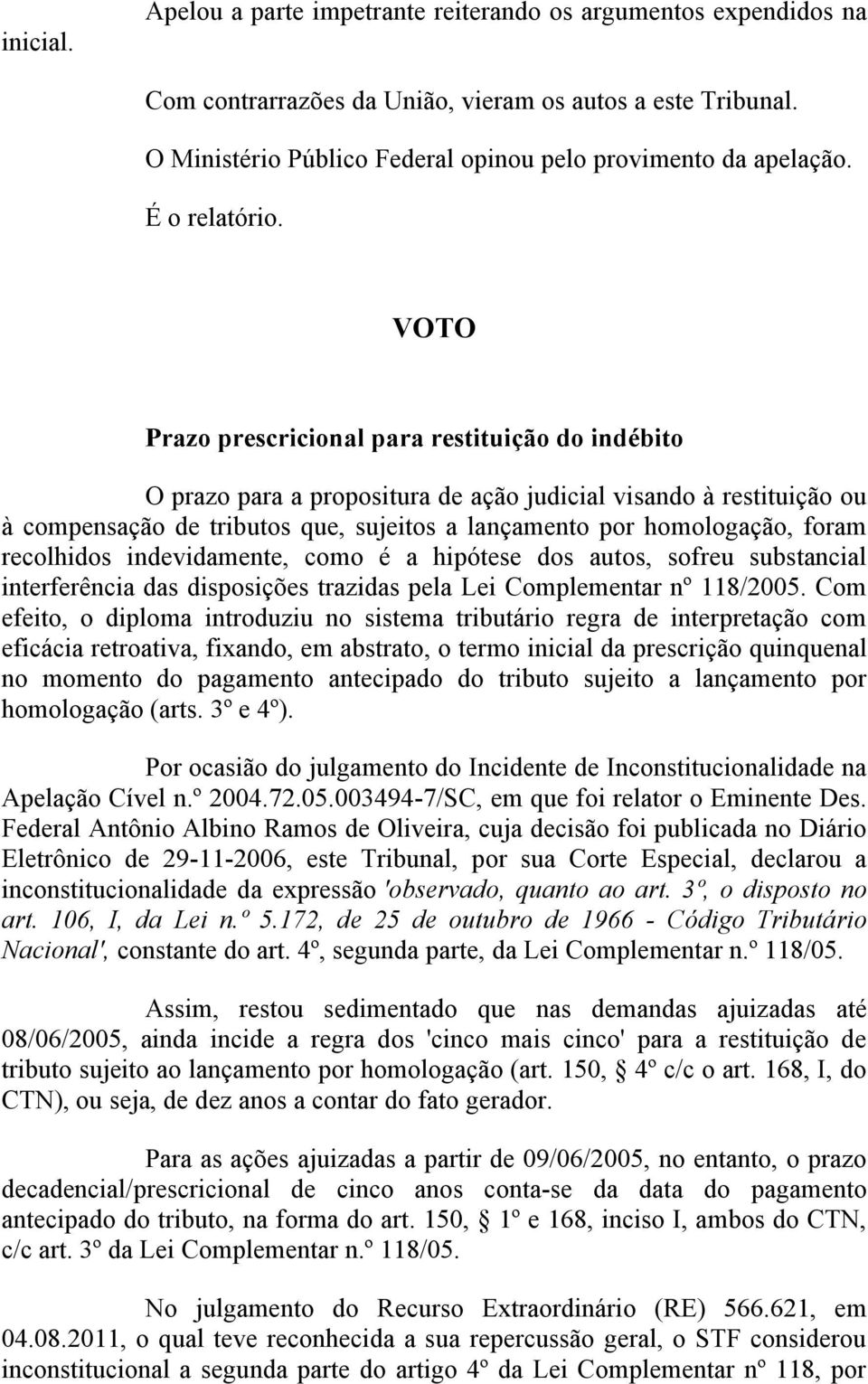 VOTO Prazo prescricional para restituição do indébito O prazo para a propositura de ação judicial visando à restituição ou à compensação de tributos que, sujeitos a lançamento por homologação, foram