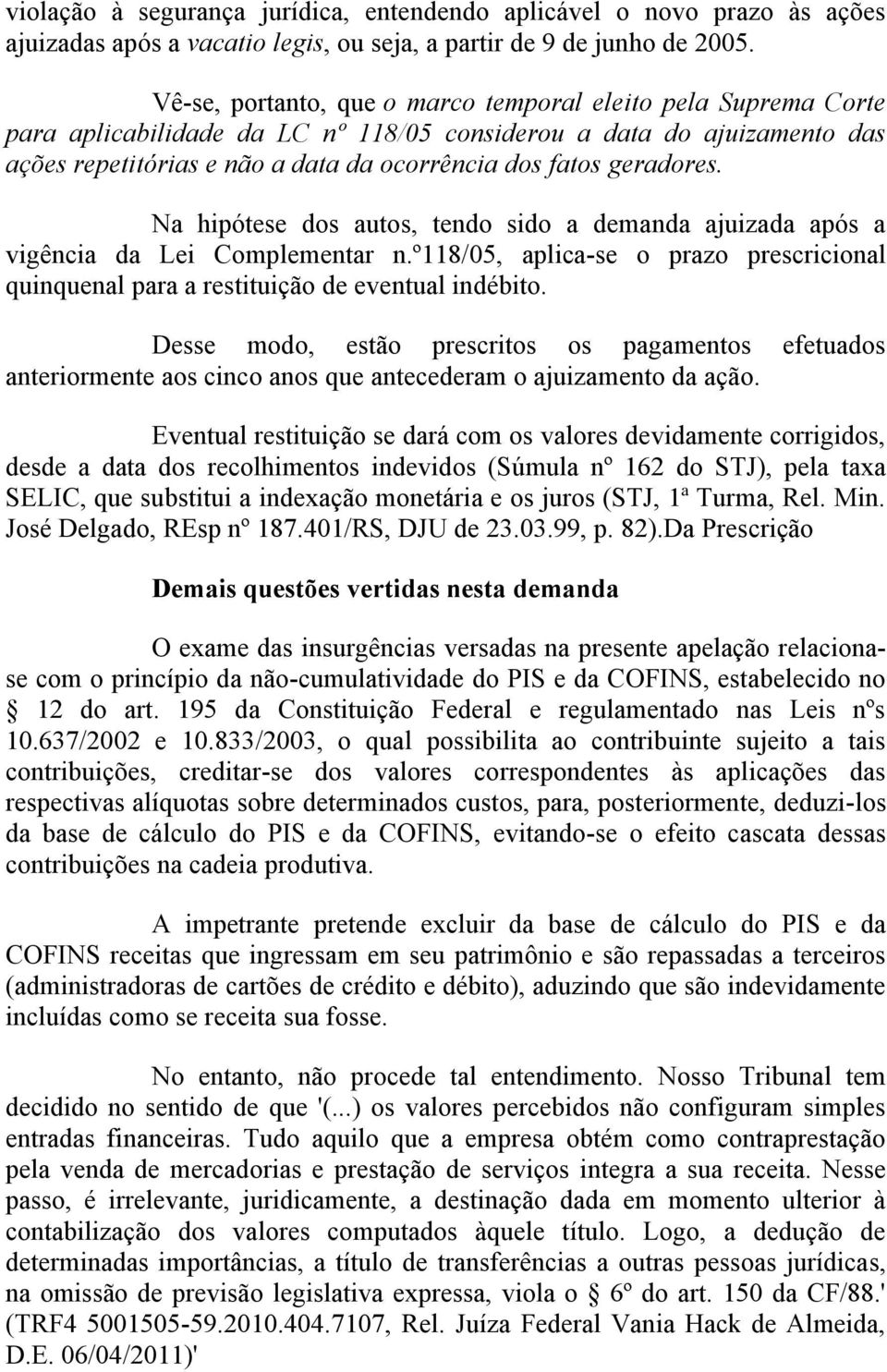 geradores. Na hipótese dos autos, tendo sido a demanda ajuizada após a vigência da Lei Complementar n.º118/05, aplica-se o prazo prescricional quinquenal para a restituição de eventual indébito.