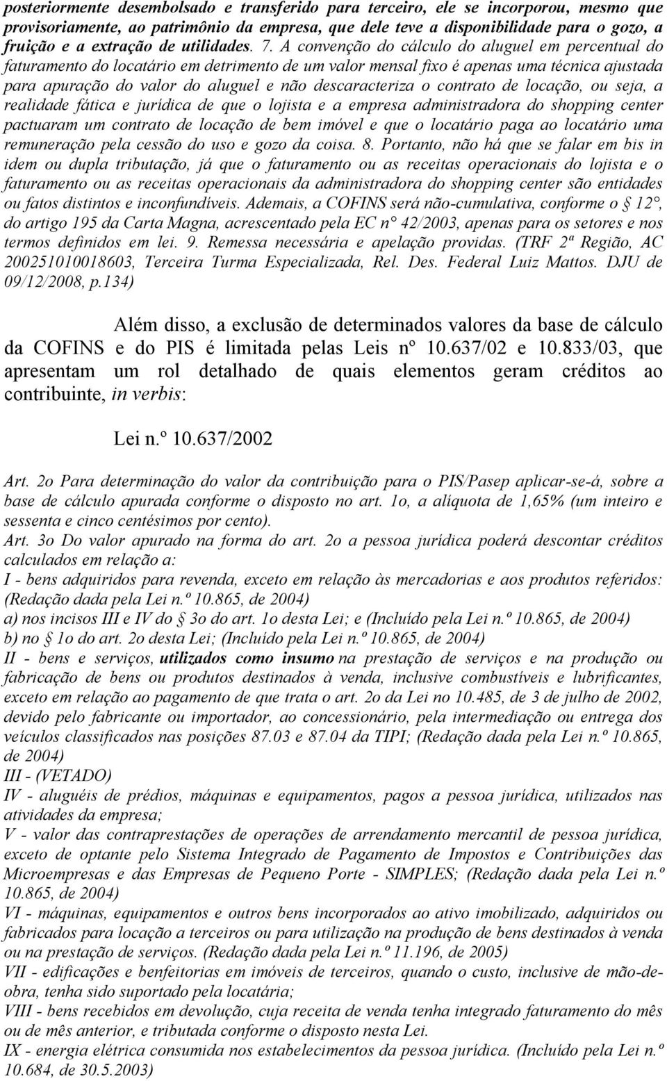 A convenção do cálculo do aluguel em percentual do faturamento do locatário em detrimento de um valor mensal fixo é apenas uma técnica ajustada para apuração do valor do aluguel e não descaracteriza