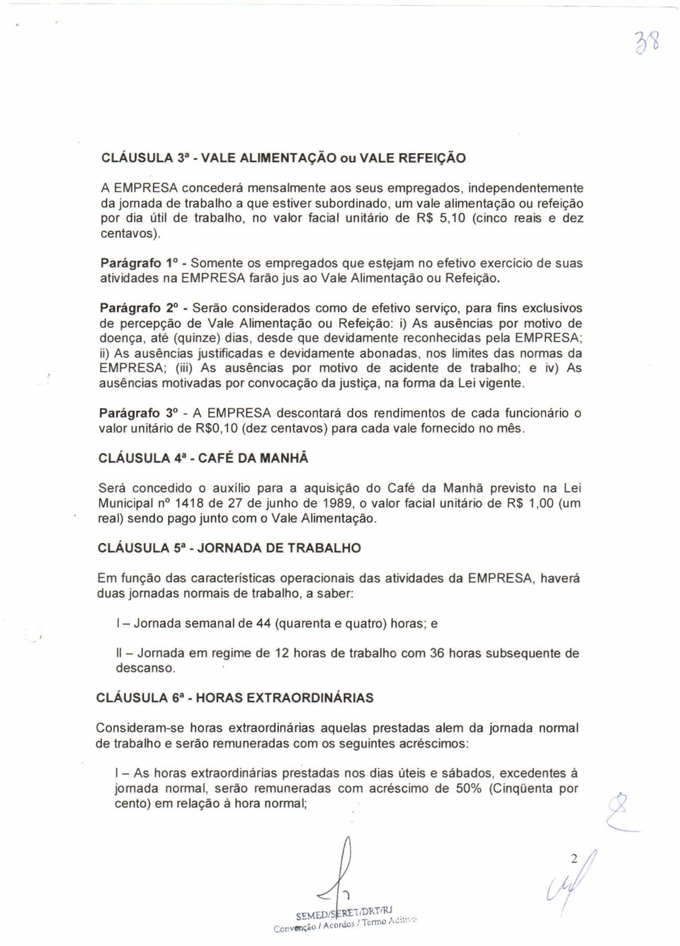 Parágrafo 1 Somente os empregados que estejam no efetivo exercício de suas atividades na EMPRESA farão jus ao Vale Alimentação ou Refeição.