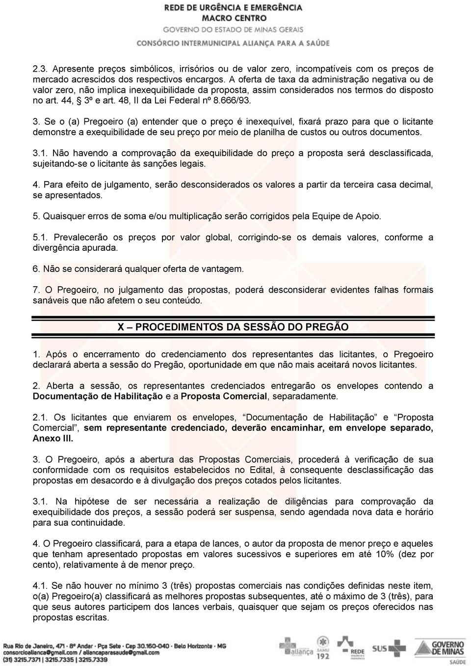 666/93. 3. Se o (a) Pregoeiro (a) entender que o preço é inexequível, fixará prazo para que o licitante demonstre a exequibilidade de seu preço por meio de planilha de custos ou outros documentos. 3.1.