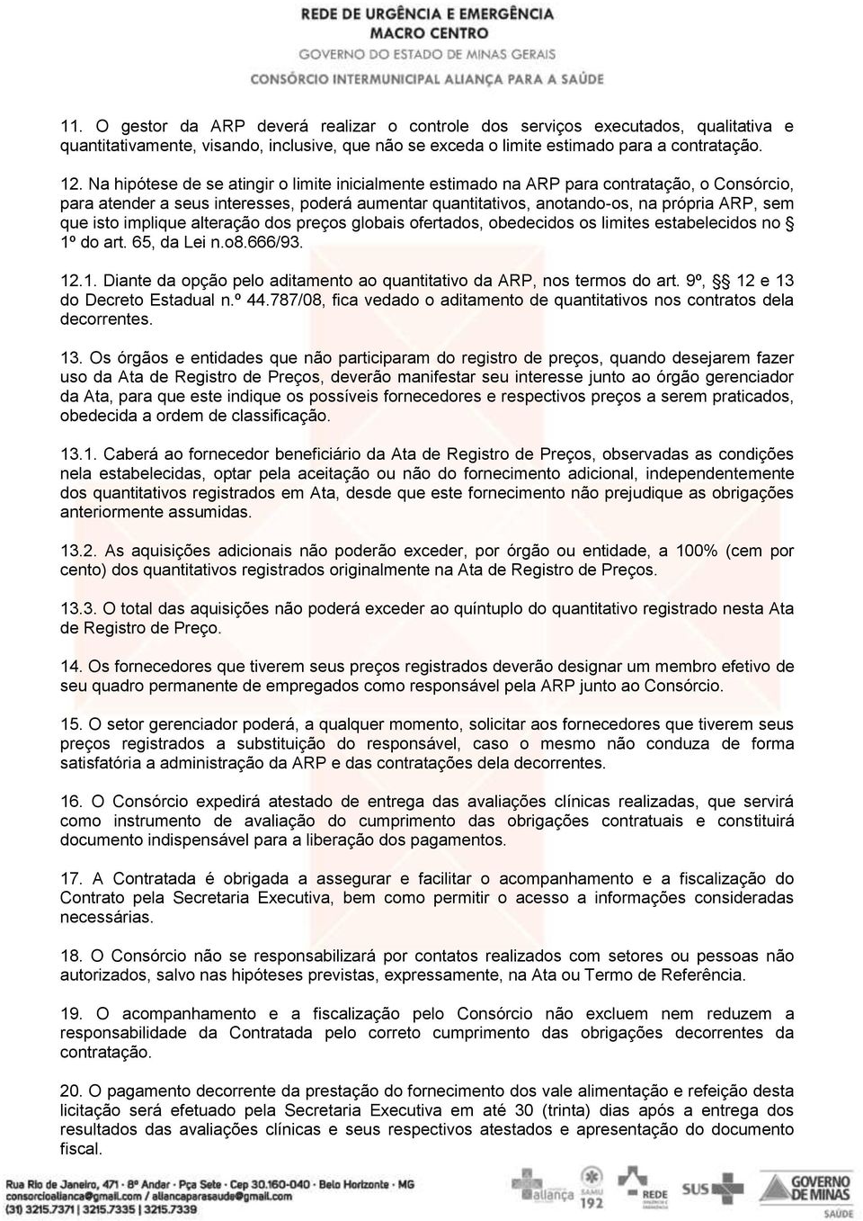 implique alteração dos preços globais ofertados, obedecidos os limites estabelecidos no 1º do art. 65, da Lei n.o8.666/93. 12.1. Diante da opção pelo aditamento ao quantitativo da ARP, nos termos do art.