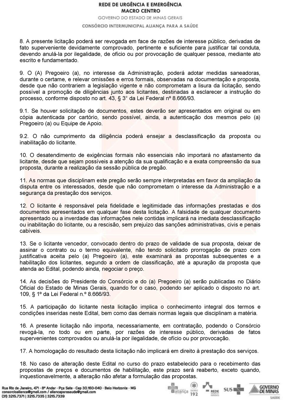 O (A) Pregoeiro (a), no interesse da Administração, poderá adotar medidas saneadoras, durante o certame, e relevar omissões e erros formais, observadas na documentação e proposta, desde que não