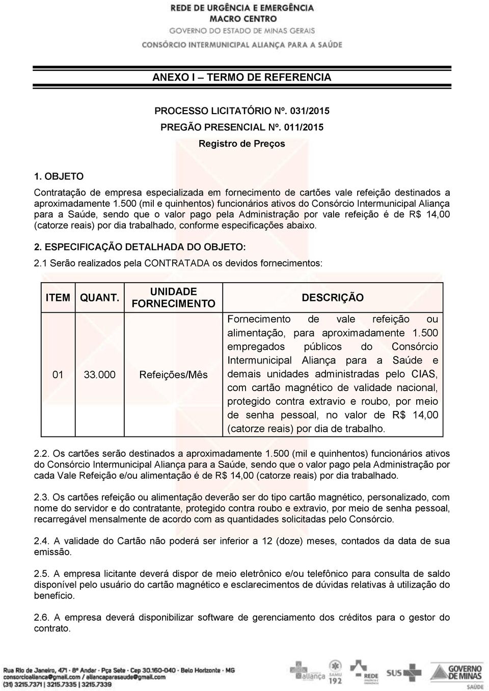 500 (mil e quinhentos) funcionários ativos do Consórcio Intermunicipal Aliança para a Saúde, sendo que o valor pago pela Administração por vale refeição é de R$ 14,00 (catorze reais) por dia